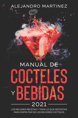 Coperta cărții 'Manual de Cocteles y Bebidas 2021: Las Mejores Recetas y Todo lo Que Necesitas Para Disfrutar de Los Mejores Cocteles -'