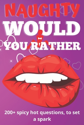 Naughty Would You Rather Book: Exciting Dirty Questions Game for Couples - 200+ Hot And Sexy Questions To Spark The Fire - Green Peacock Wellness