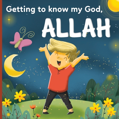 Getting to know my God, Allah: An Islamic book for kids who wonder Who is Allah? - Bayt-al-amane Editions