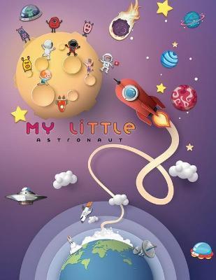 My Little Astronaut: Science & Outer Space themed coloring book for kids. Planets, Astronauts, Alian, Space Ships, Rockets etc Coloring boo - Sayed Al Johon Productions