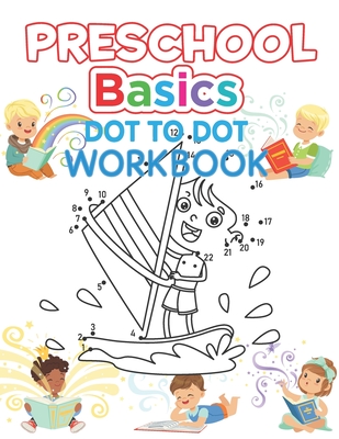 Preschool Basics Dot to Dot Workbook: Kids Preschool Practice Number, Kindergarten Matching Connect the Dots Activity Coloring Book For Kids Ages 4-12 - Arbrain Game Coloring Books