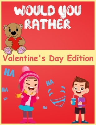 would you rather valentine's day edition: Hilariously Fun and Challenging Question Game for Girls and Boys Ages 6, 7, 8, 9, 10, 11 - Olivia Book Publisher