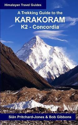 A Trekking Guide to the Karakoram: K2 Concordia - Bob Gibbons