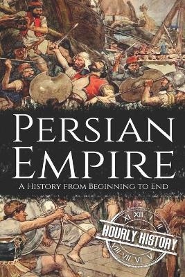 Persian Empire: A History from Beginning to End - Hourly History