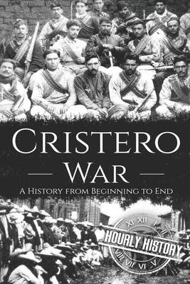 Cristero War: A History from Beginning to End - Hourly History