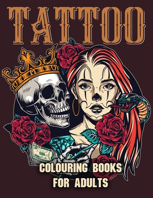 Tattoo Colouring Books for Adults: Adult Coloring Book for Tattoo Lovers With Beautiful Modern Tattoo Designs Such As Sugar Skulls, Roses and More! - Shut Up Coloring