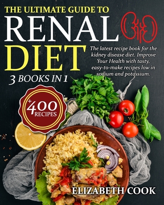 The Ultimate Guide to Renal Diet Cookbook: The latest recipe book for the kidney disease diet. Improve Your Health with tasty, easy-to-make recipes lo - Elizabeth Cook