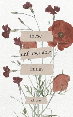 These Unforgettable Things - S. L. Gray