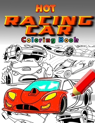 Hot Racing Cars: The Fastest Coloring Book In The World. Over 30 Unique Racing Car Colouring Pages. Fun and Activity for Kids 6 - 12 - Schaumburg Publishing