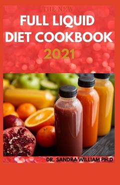 Poza produsului The New Full Liquid Diet Cookbook 2021: 50+ Easy And Delicious Recipes With Meal Plans For Weight Loss And Healthy Living - Sandra William Ph. D.