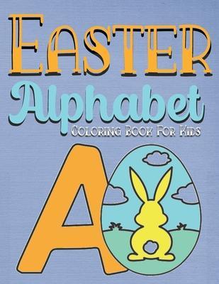 Easter Alphabet Coloring Book for Kids: easter gifts: Toddlers & Preschool Fun Coloring Books For Kids Ages 2-4 Childrens books for 3 year olds toddle - Bnke Sg
