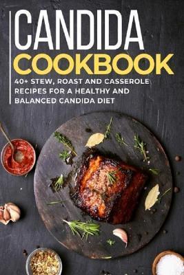 Candida Cookbook: 40+Stew, Roast and Casserole recipes for a healthy and balanced Candida diet - Njoku Caleb
