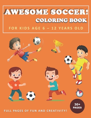 Awesome Soccer! Coloring Book for Kids Age 6 - 12 Years Old: Soccer and football coloring and activity book for boys, girls, and kids who love soccer! - Ferdy Fitch