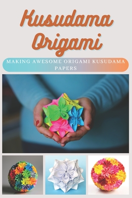 Kusudama Origami: Making Awesome Origami Kusudama Papers - Emma Moore