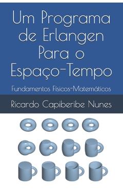 Coperta cărții 'Um Programa de Erlangen para o Espaço-Tempo: Fundamentos Físicos-Matemáticos - Ricardo Capiberibe Nunes'