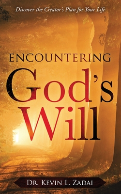 Encountering God's Will: Discover the Creator's Plan for Your Life - Kevin L. Zadai