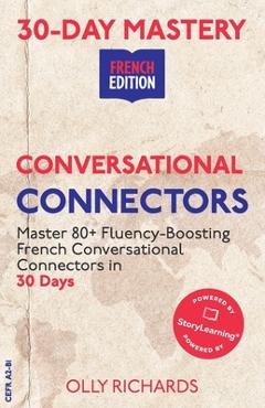 Poza produsului 30-Day Mastery: Conversational Connectors: Master French Conversational Connectors in 30 Days French Edition - Olly Richards