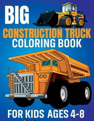 Big Construction Truck Coloring Book for Kids Ages 4-8: Awesome Coloring Book Include Excavators, Cranes, Dump Trucks, Cement Trucks, Steam Rollers Fo - Bigtruck Fun Publishing