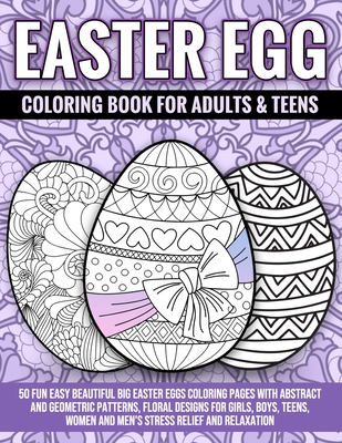 Easter Egg Coloring Book For Adults & Teens: 50 Fun Easy Beautiful Big Easter Eggs Coloring Pages With Abstract And Geometric Patterns, Floral Designs - Xims Coloring