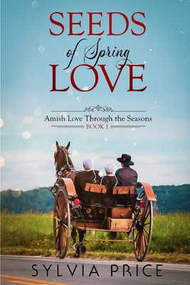 Seeds of Spring Love (Amish Love Through the Seasons Book 1) - Sylvia Price