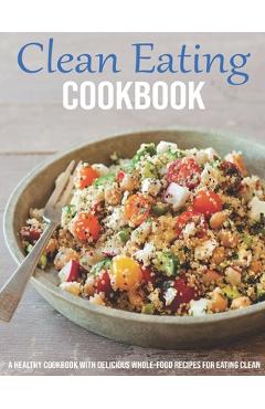 Coperta cărții 'Clean Eating Cookbook: A Healthy Cookbook With Delicious Whole-Food Recipes For Eating Clean - Jeff Dea Mcmurray'