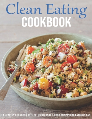 Clean Eating Cookbook: A Healthy Cookbook With Delicious Whole-Food Recipes For Eating Clean - Jeff Dea Mcmurray