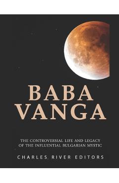 Poza produsului Baba Vanga: The Controversial Life and Legacy of the Influential Bulgarian Mystic - Charles River