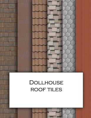 Coperta cărții 'Dollhouse Roof Tiles: Roofing textured wallpaper for decorating doll's houses and model buildings. Beautiful sets of'