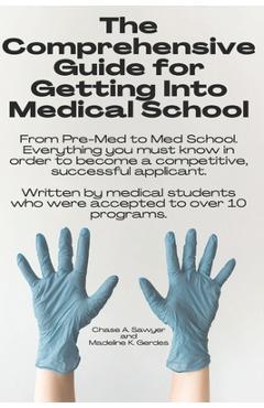 Poza produsului The Comprehensive Guide for Getting Into Medical School: From Pre-Med to Med School. Everything you must know in order to become a competitive, succes - Madeline K. Gerdes