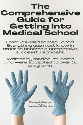 The Comprehensive Guide for Getting Into Medical School: From Pre-Med to Med School. Everything you must know in order to become a competitive, succes - Madeline K. Gerdes