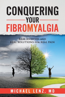 Conquering Your Fibromyalgia: Real Answers and Real Solutions for Real Pain - Michael Lenz