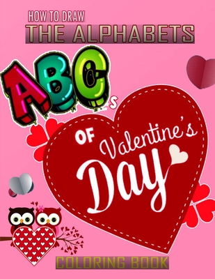 How To Draw The ABC's of Valentine's Day Alphabets Coloring Book: A Funny, Kids And Adults About Learn the Alphabet, A Valentine's Day Gift For Boys a - Funny Art Press