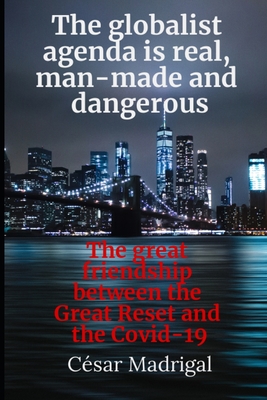The globalist agenda is real, man-made and dangerous: The great friendship between the Great Reset and the Covid-19 - César Madrigal