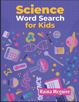 Science Word Search for Kids: A Science Word Search Activity Book With 101 Puzzles for Kids 9-12 - Raina Mcguire