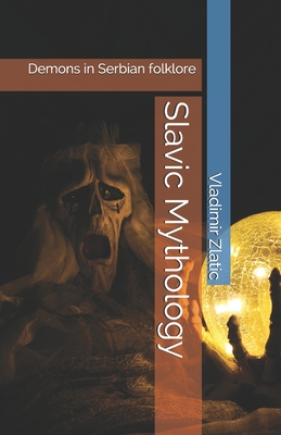 Slavic Mythology: Demons in Serbian folklore - Vladimir Zlatic