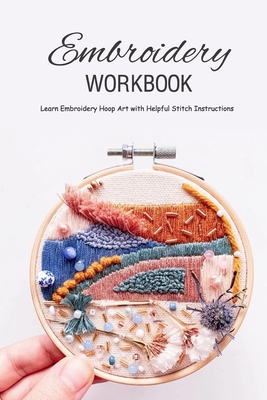 Embroidery Workbook: Learn Embroidery Hoop Art with Helpful Stitch Instructions: Modern Hand Embroidery - Kristina Harris