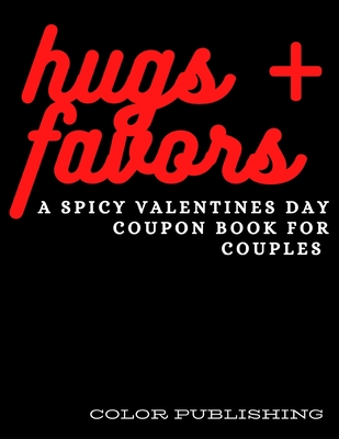 Hugs + Favors: A Spicy Valentines Day Coupon Book For Couples - Color Publishing