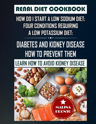 Renal Diet Cookbook: How Do I Start A Low Sodium Diet: Four Conditions Requiring A Low Potassium Diet: Diabetes And Kidney Disease - How To - Malina Pronto