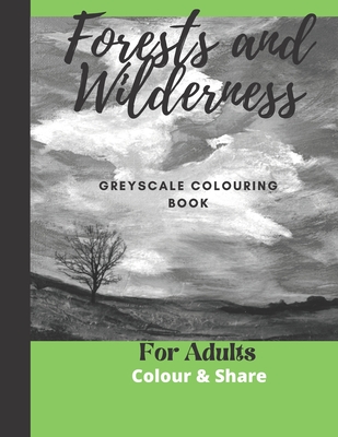 Forest and Wilderness Greyscale Colouring Book for Adults: Easy Colour and Frame Pages - Doris Charest