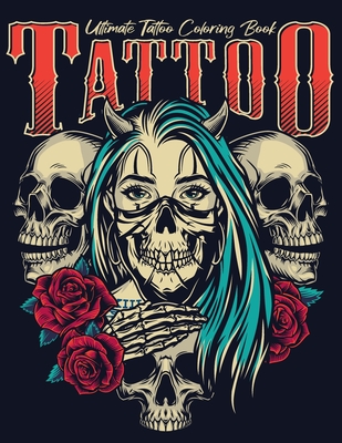 Ultimate Tattoo Coloring Book: oloring Pages For Adult Relaxation With Beautiful Modern Tattoo Designs Such As Sugar Skulls, Hearts, Roses and More! - Barkoun Press
