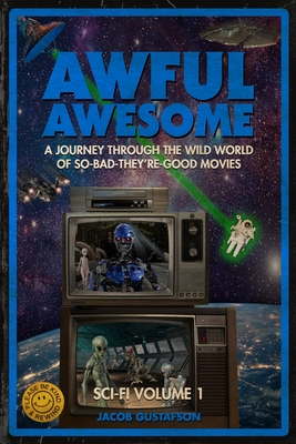 Awful Awesome: Sci-Fi Volume 1: A journey Through So-Bad-It's-Good Sci-Fi Films - Christopher Ewing