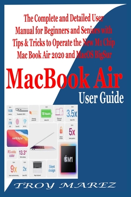 MacBook Air User Guide: The Complete and Detailed User Manual for Beginners and Seniors with Tips & Tricks to Operate the New M1 Chip MacBook - Troy Marez