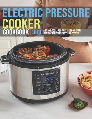 Electric Pressure Cooker Cookbook: 300 Fast And Foolproof Recipes For Every Brand Of Electric Pressure Cooker - Jovan A. Banks