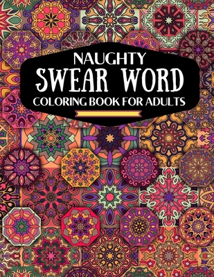 naughty swear word coloring book for adutls: a motivating swear word coloring book for adults, naughty dirty swear word coloring book for relaxation a - Kdprahat Printing House
