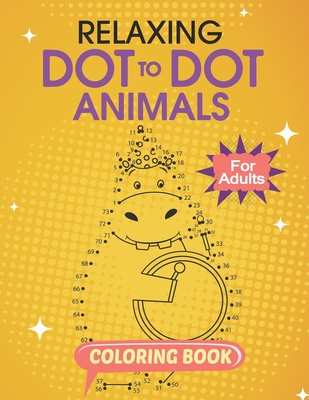 Relaxing Dot To Dot Animals Coloring Book For Adults: Follow The Dots Animals, Connect the Dots Game Illustration Coloring Book For Adults Creativity - Arbrain Game Coloring Books