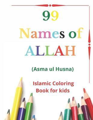 99 Names of Allah: Asma ul Husna, Islamic Coloring Book for kids to Learn and Memorize Names of Allah in Arabic, with English Translitera - Muhammad Sohail Ahmad