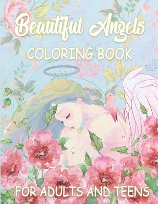 Beautiful Angels Coloring Book For Adults And Teens: Elegant Angels Coloring Book. Amazing Angels Designs with Landscapes, and Relaxing Floral Pattern - Wendy Flora