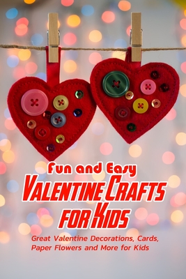 Fun and Easy Valentine Crafts for Kids: Great Valentine Decorations, Cards, Paper Flowers and More for Kids: Valentine Projects for Kids - Amelia Mosby