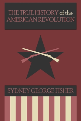 The True History of the American Revolution, Modernized Edition - Sydney George Fisher