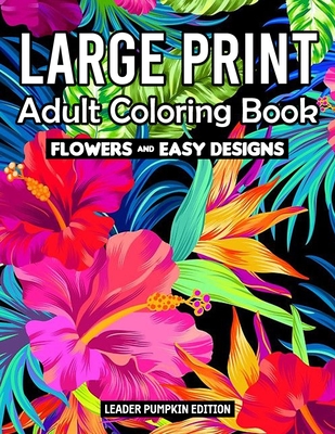 Large Print Adult Coloring Book: Flowers Coloring Book for Adults And Kids With Pretty Flowers, and More! - Leader Pumpkin Edition